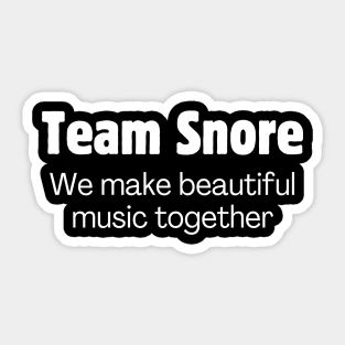 Team Snore: We make beautiful music together Sticker